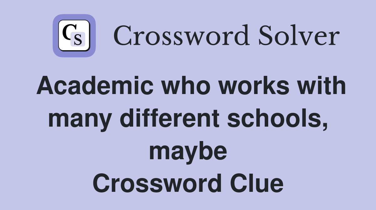 Academic who works with many different schools, maybe Crossword Clue